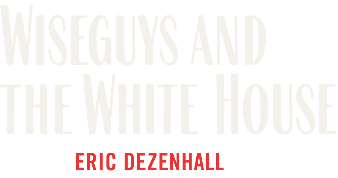 Wiseguys and the White House. Written By Eric Dezenhall