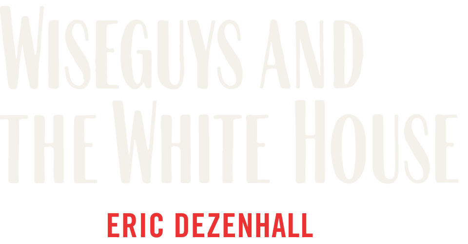 Wiseguys and the White House. Written By Eric Dezenhall